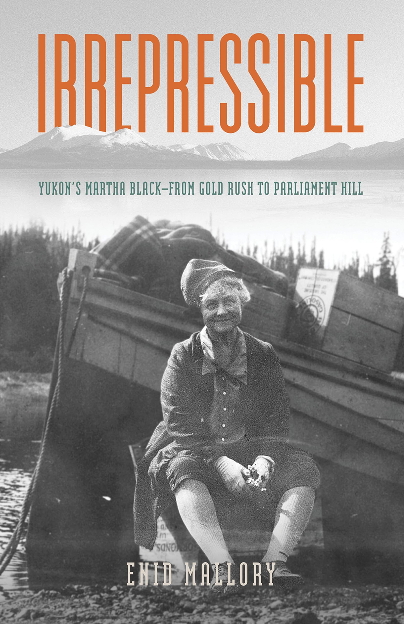 Irrepressible: Yukon's Martha Black- from Gold Rush to Parliament Hill Books