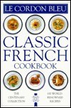 Le Cordon Bleu Classic French Cookbook : The Cookbook That Celebrates the Centenary of the Greatest Name in Classical French Cooking Books