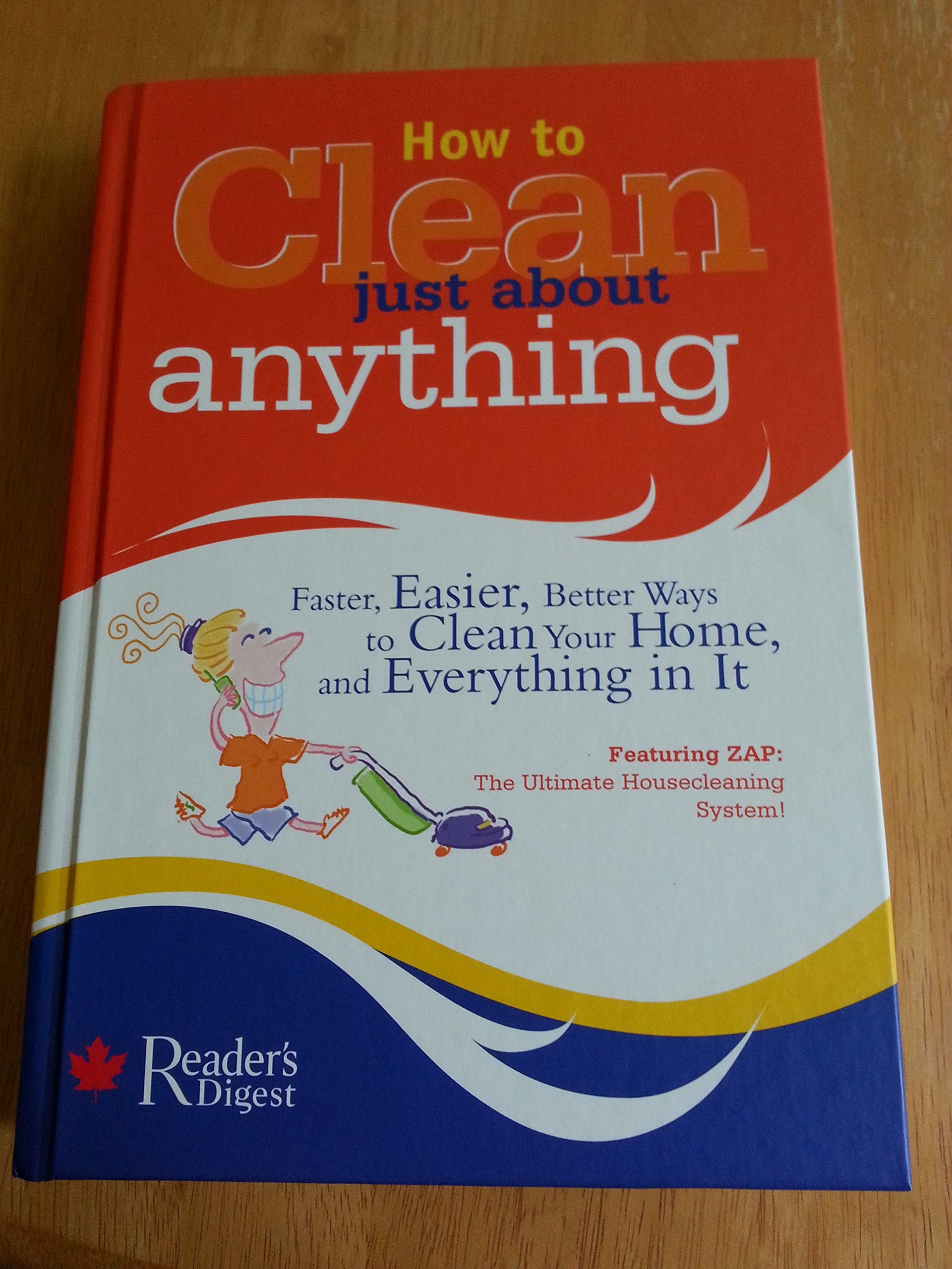 How to Clean Just about Anything : Faster, Easier, Better Ways to Clean Your Home, and Everything in It Books