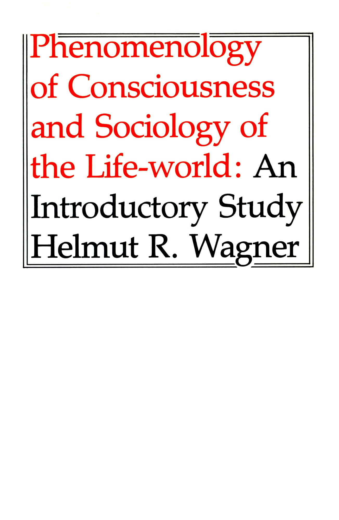 Phenomenology of Consciousness and Sociology of the Life-World: An Introductory Study Philosophy