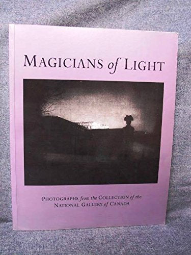 Magicians of Light: Photographs from the Collection of the National Gallery of Canada book