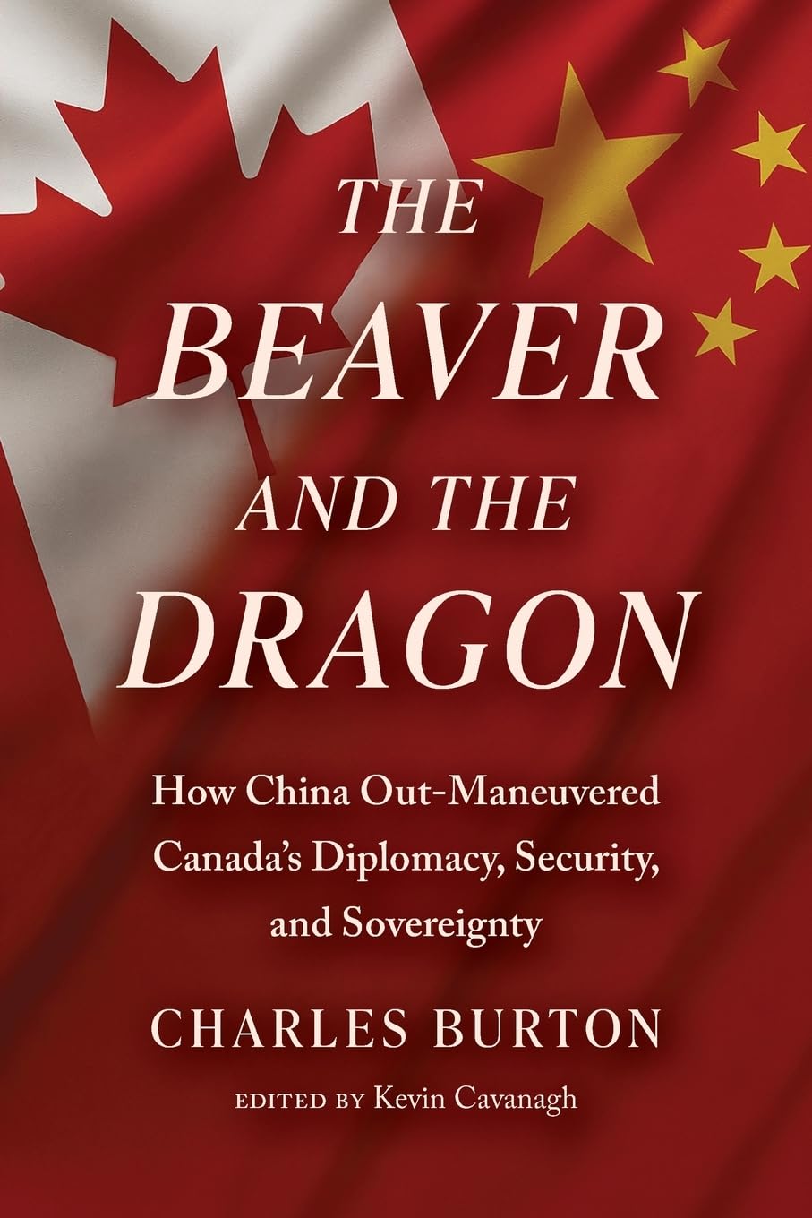 The Beaver and the Dragon,  How China Out-Maneuvered Canada`s Diplomacy, Security and Sovereignty Law
