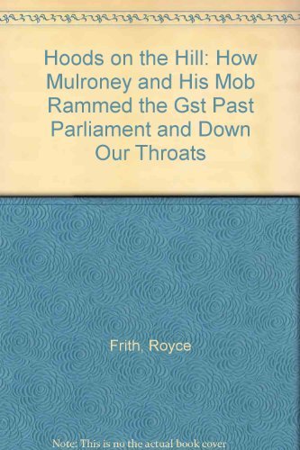 Hoods on the Hill: How Mulroney and His Mob Rammed the Gst Past Parliament and Down Our Throats Books