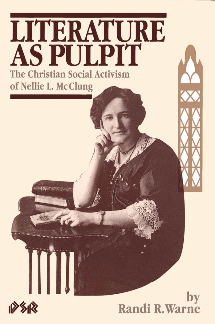 Literature as Pulpit: The Christian Social Activism of Nellie L. Mcclung (Dissertations Sr, Vol 2) Books