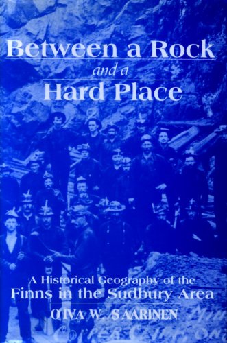 Between a Rock and a Hard Place: A Historical Geography of the Finns in the Sudbury Area Books