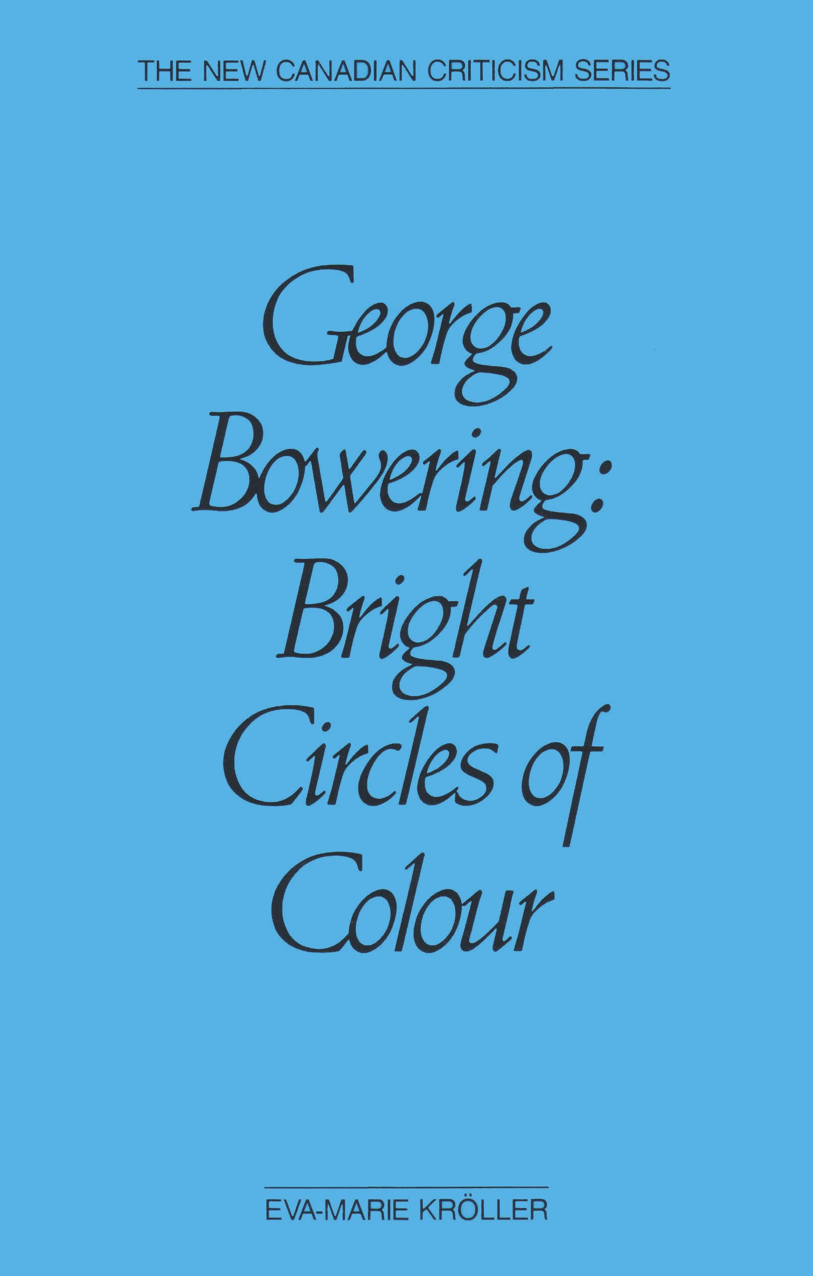 George Bowering: Bright Circles of Colour (The New Canadian Criticism Series) Social Sciences
