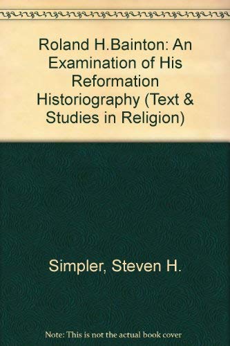 Roland H Bainton: An Examination of His Reformation Historiography (Texts & Studies in Religion) Religion & Esotericism