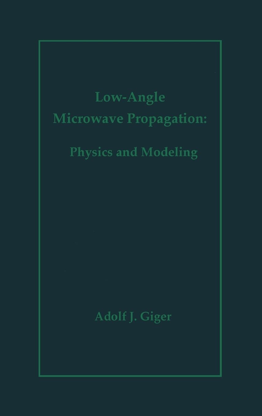 Low-Angle Microwave Propagation: Physics and Modeling (ARTECH HOUSE ANTENNAS AND PROPAGATION LIBRARY) Business & Technology