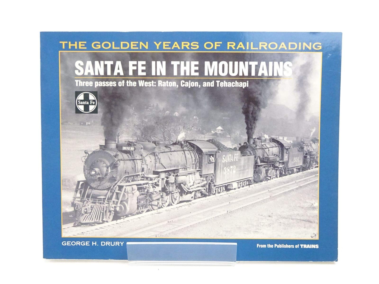 Santa Fe in the Mountains: Three Passes of the West : Raton, Cajon, and Tehachapi (Golden Years of Railroading) Business & Technology