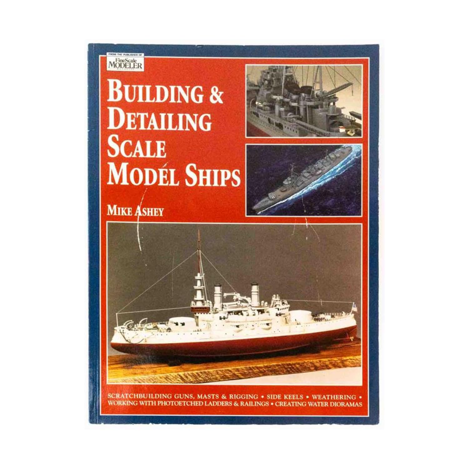 Building & Detailing Scale Model Ships: The Complete Guide to Building, Detailing, Scratchbuilding, and Modifying Scale Model Ships Hobbies & Crafts