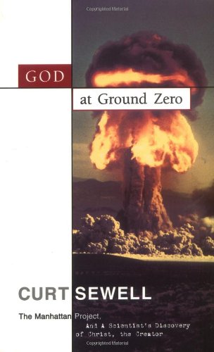 God at Ground Zero: The Manhattan Project and a Scientist's Discovery of Christ the Creator Memories