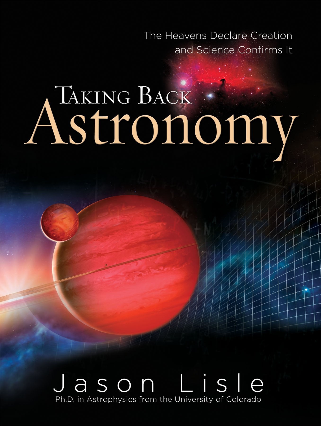 Taking Back Astronomy: The Heavens Declare Creation: The Heavens Declare Creation and Science Confirms It Natural Sciences
