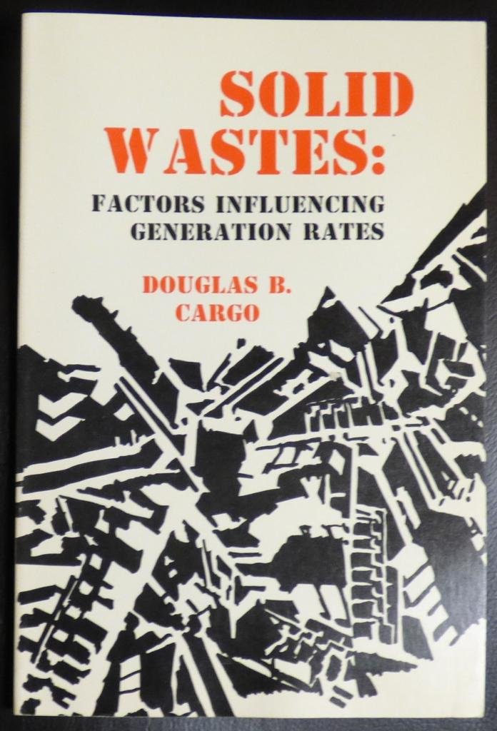 Solid Wastes: Factors Influencing Generation Rates (University of Chicago Geography Research Papers S.) Geology & Geography