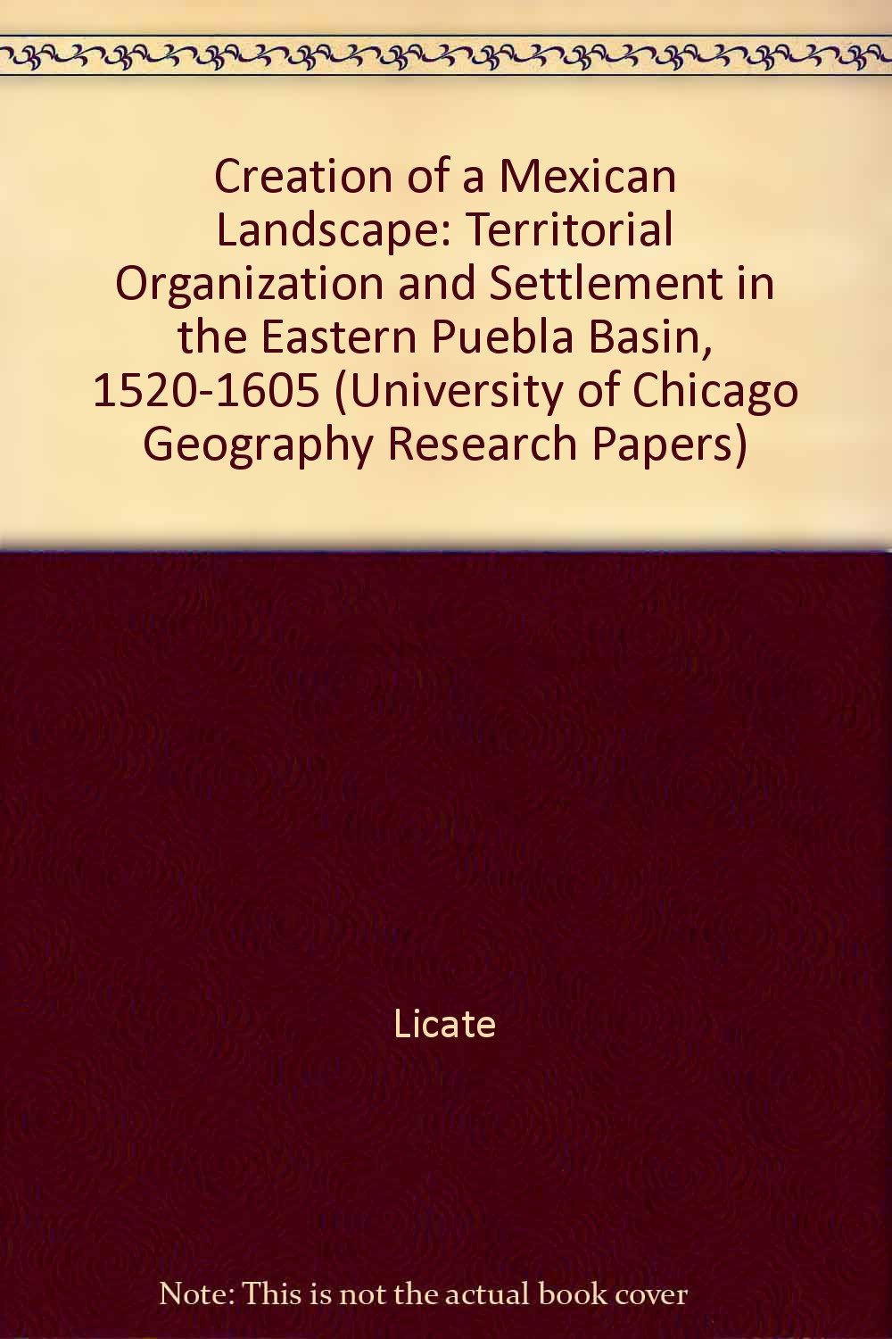 Creation of a Mexican Landscape: Territorial Organization and Settlement in the Eastern Puebla Basin, 1520-1605 (University of Chicago Geography Research Papers S.) Politics & History