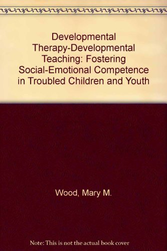 Developmental Therapy-Developmental Teaching: Fostering Social-Emotional Competence in Troubled Children and Youth Psychology
