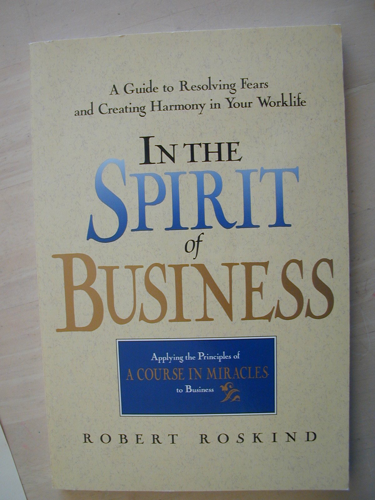 In the Spirit of Business: A Guide to Resolving Fears and Creating Miracles in Your Worklife book