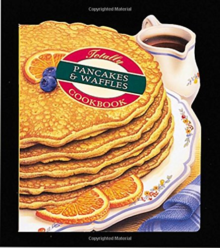 The Totally Pancakes & Waffles Cookbook (Totally Cookbooks) Leisure, Home & Garden