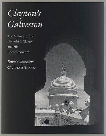 Clayton's Galveston: The Architecture of Nicholas J. Clayton and His Contemporaries (Sara and John Lindsey Series in the Arts and Humanities, Band 7) Architecture