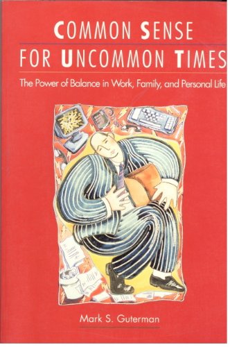 Common Sense for Uncommon Times: The Power of Balance in Work, Family, and Personal Life Books
