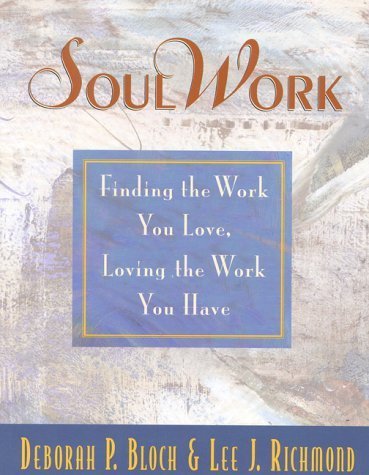 Soul Work: Finding the Work You Love, Loving the Work You Have book