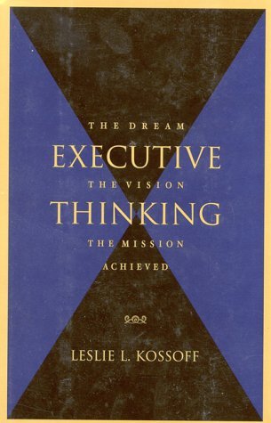Executive Thinking: The Dream, the Vision, the Mission Achieved Business, Finance & Career