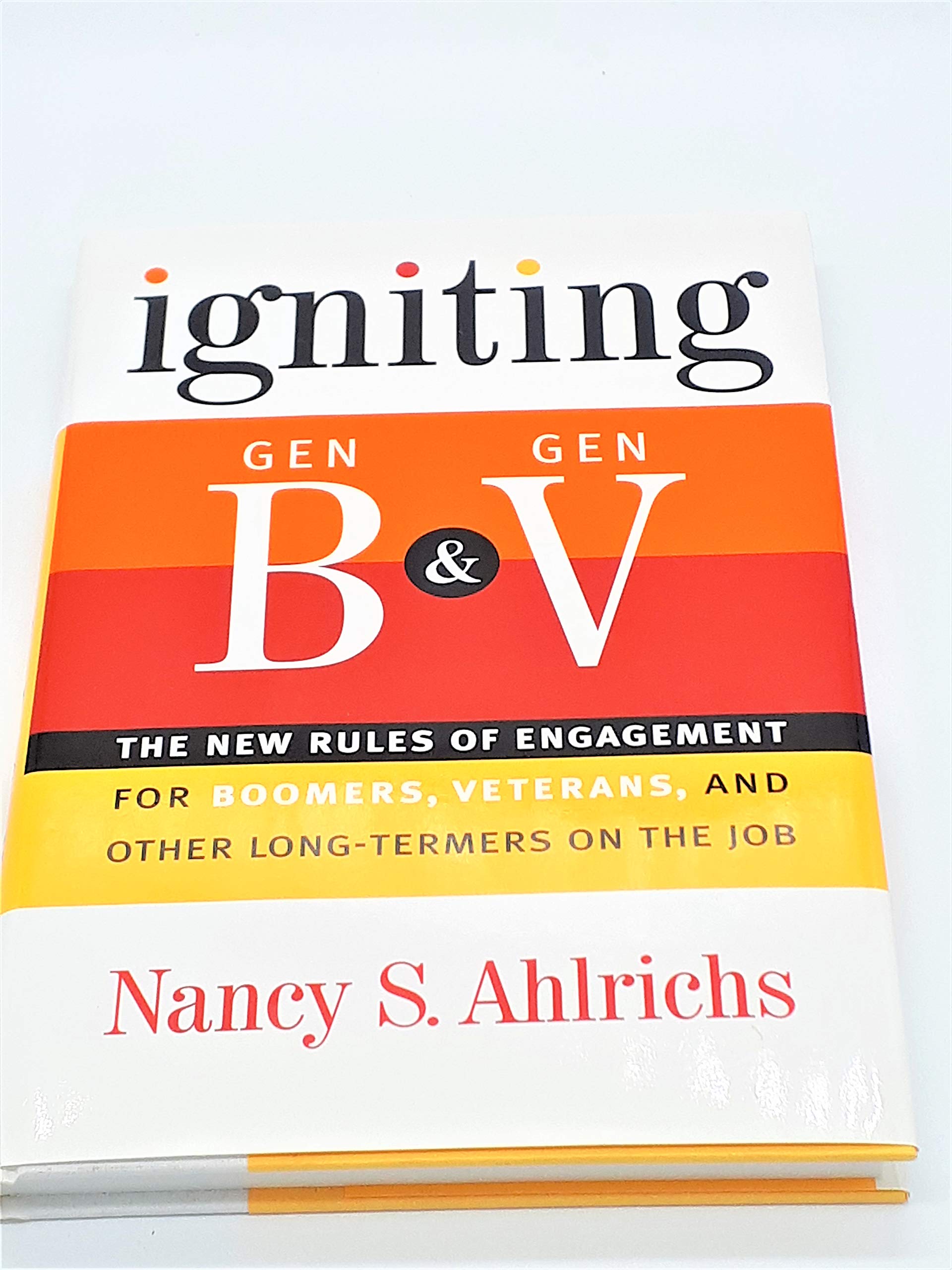 Igniting Gen B & Gen V: The New Rules of Engagement for Boomers, Veterans, and Other Long-Termers on the Job Business, Finance & Career