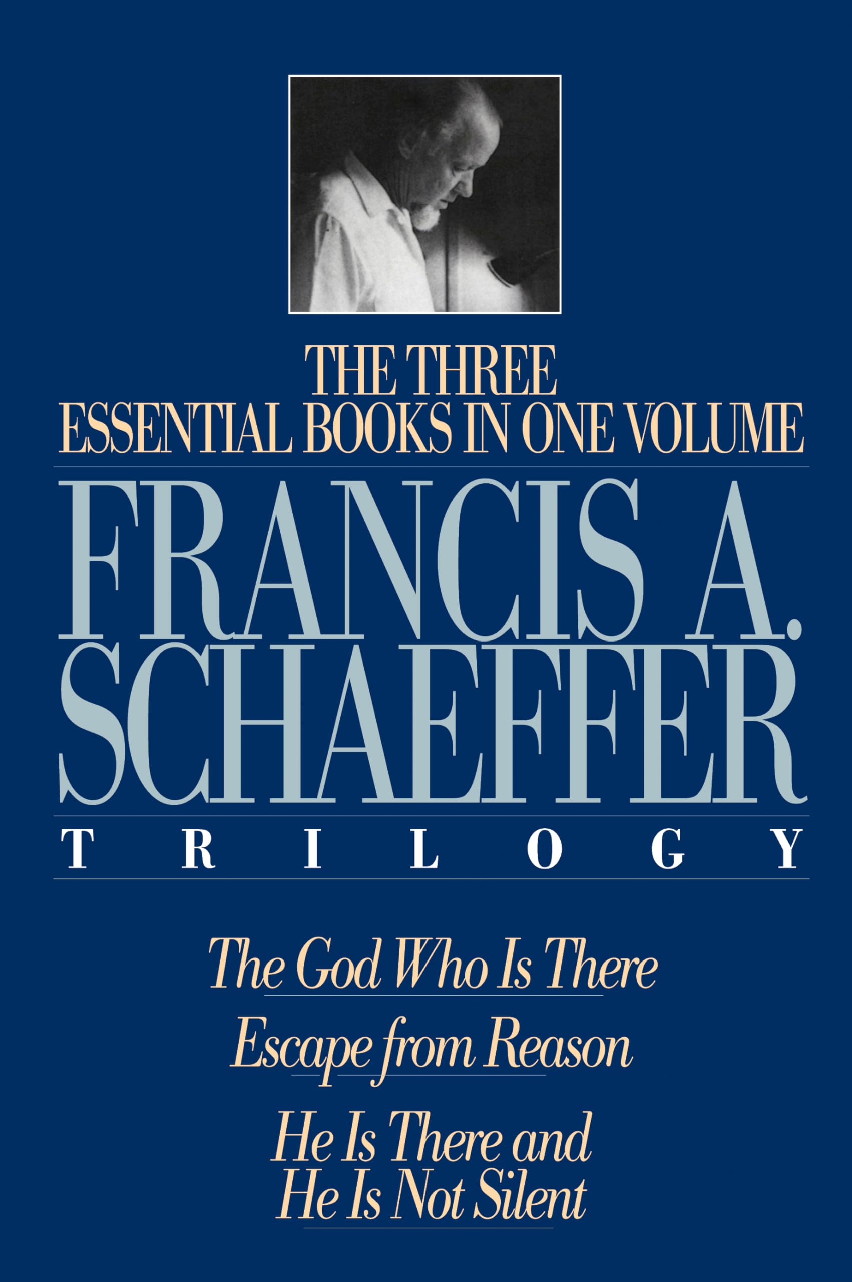 The Francis A. Schaeffer Trilogy: The 3 Essential Books in 1 Volume/The God Who Is There/Escape from Reason/He Is There and He Is Not Silent Religion & Esotericism