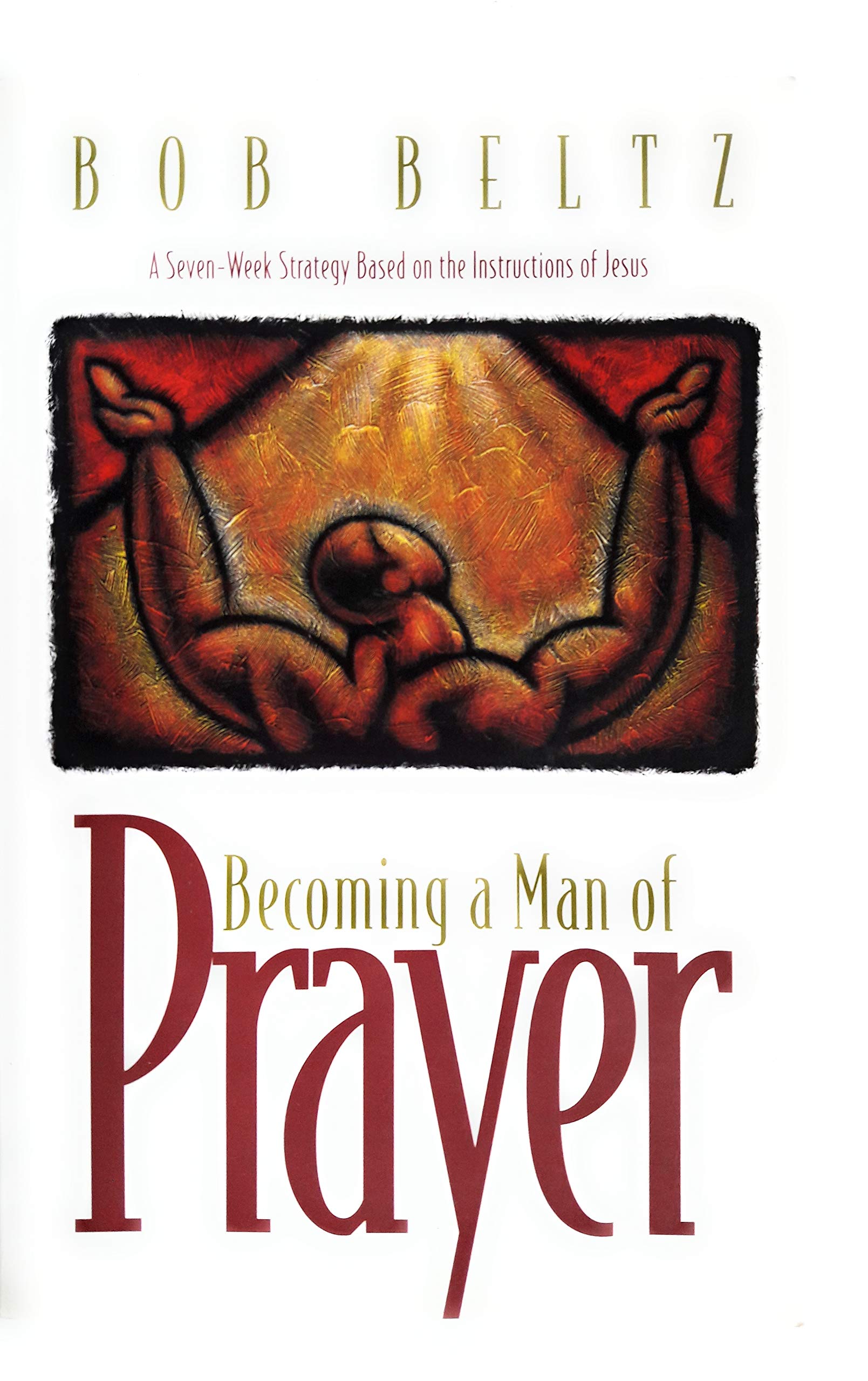 Becoming a Man of Prayer: A Seven-Week Strategy Based on the Instructions of Jesus Religion & Esotericism