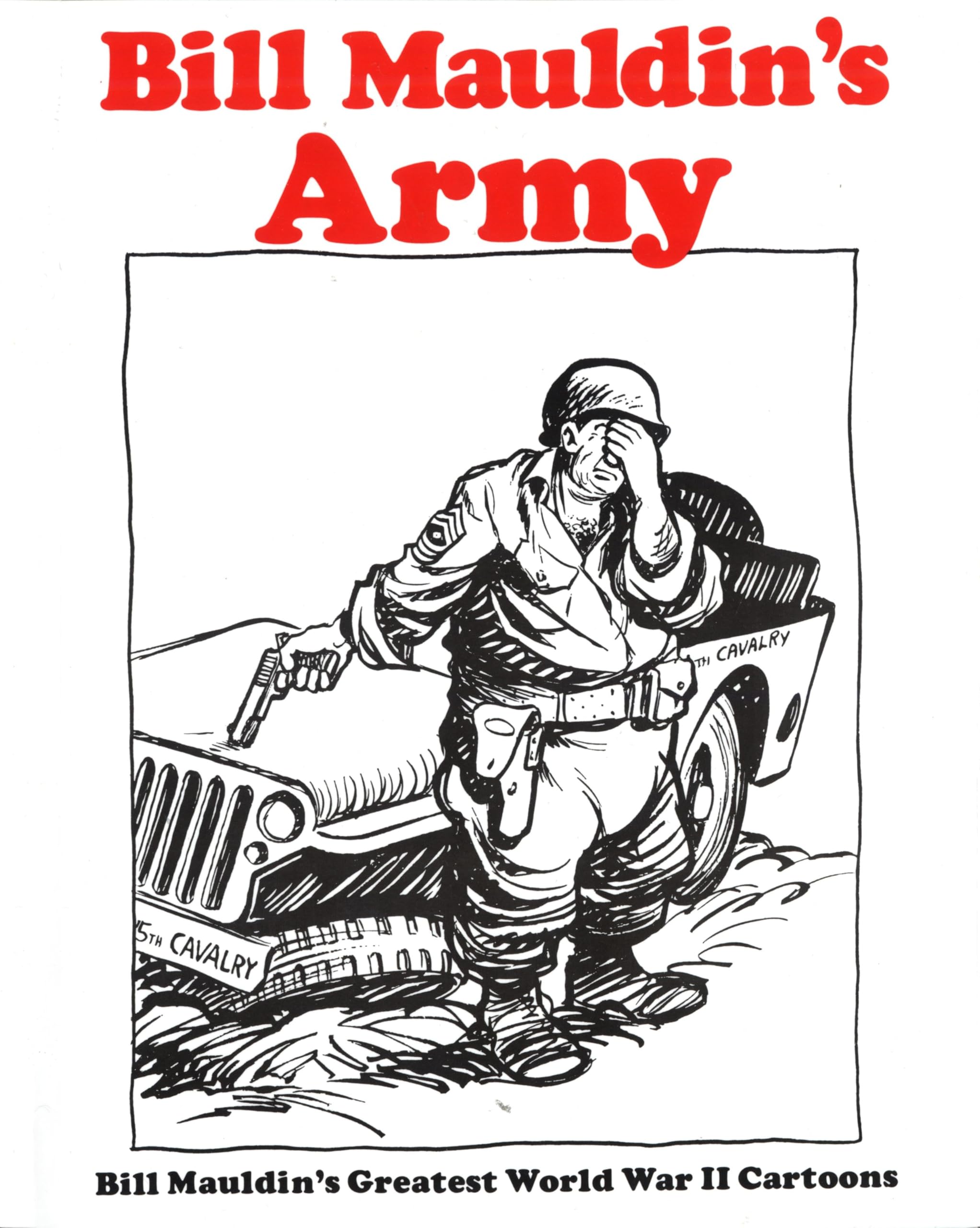Bill Mauldin's Army: Bill Mauldin's Greatest World War II Cartoons Cartoons