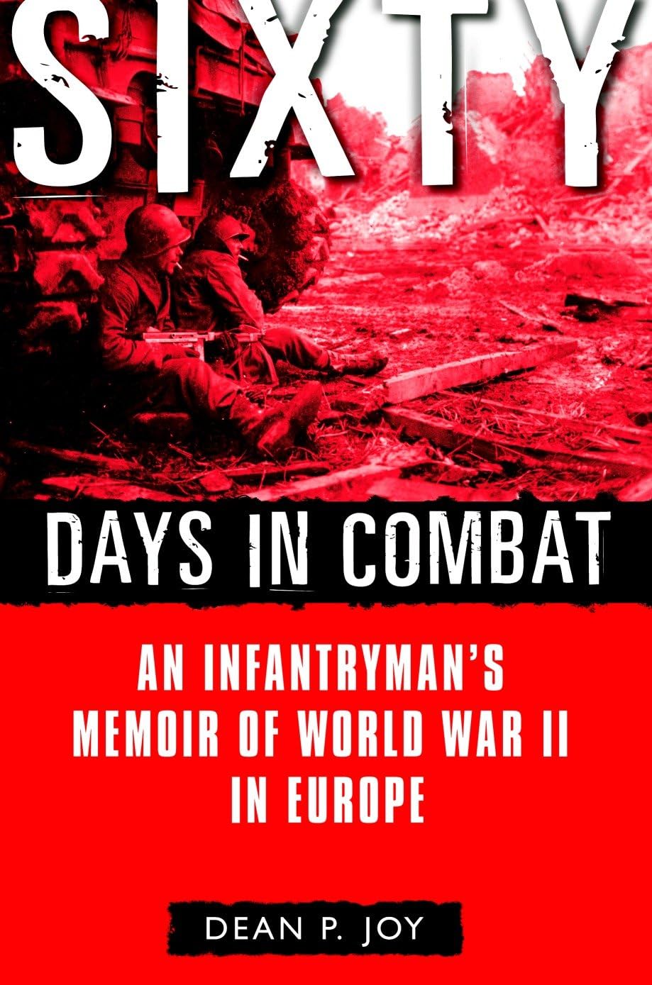 Sixty Days in Combat: An Infantryman's Memoir of World War II in Europe Art & Literature
