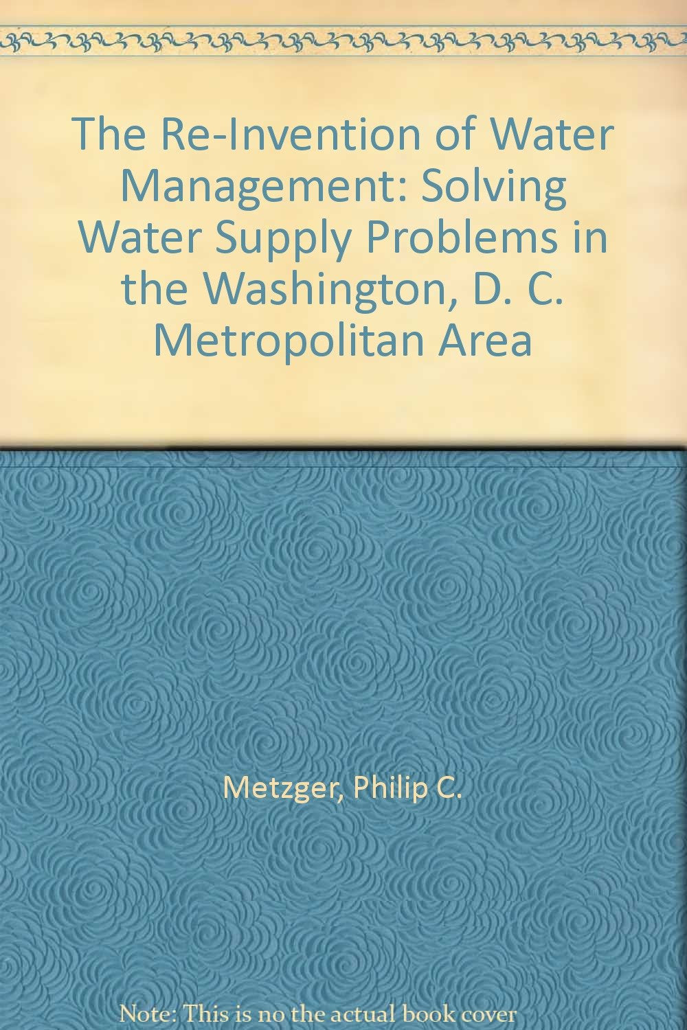 The Re-Invention of Water Management: Solving Water Supply Problems in the Washington, D. C. Metropolitan Area Books