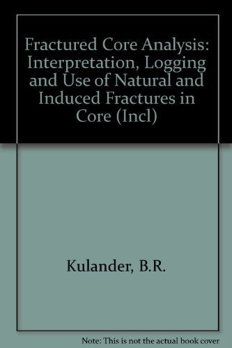 Fractured Core Analysis: Interpretation, Logging, and Use of Natural and Induced Fractures in Core book