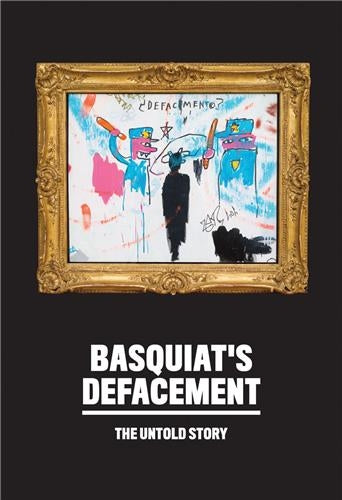 Basquiat´s Defacement : The Untold Story Film, Art & Culture