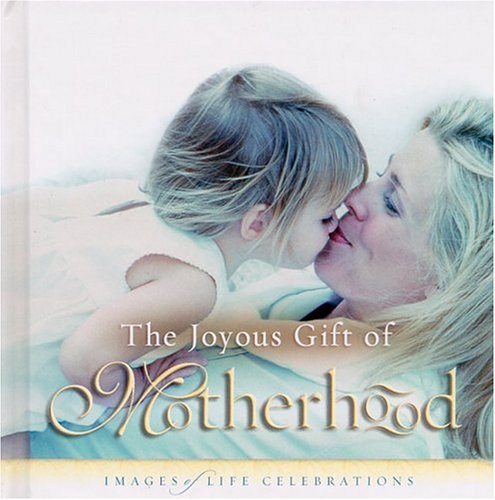The Joyous Gift of Motherhood: Images of Life Celebrations Parents & Children