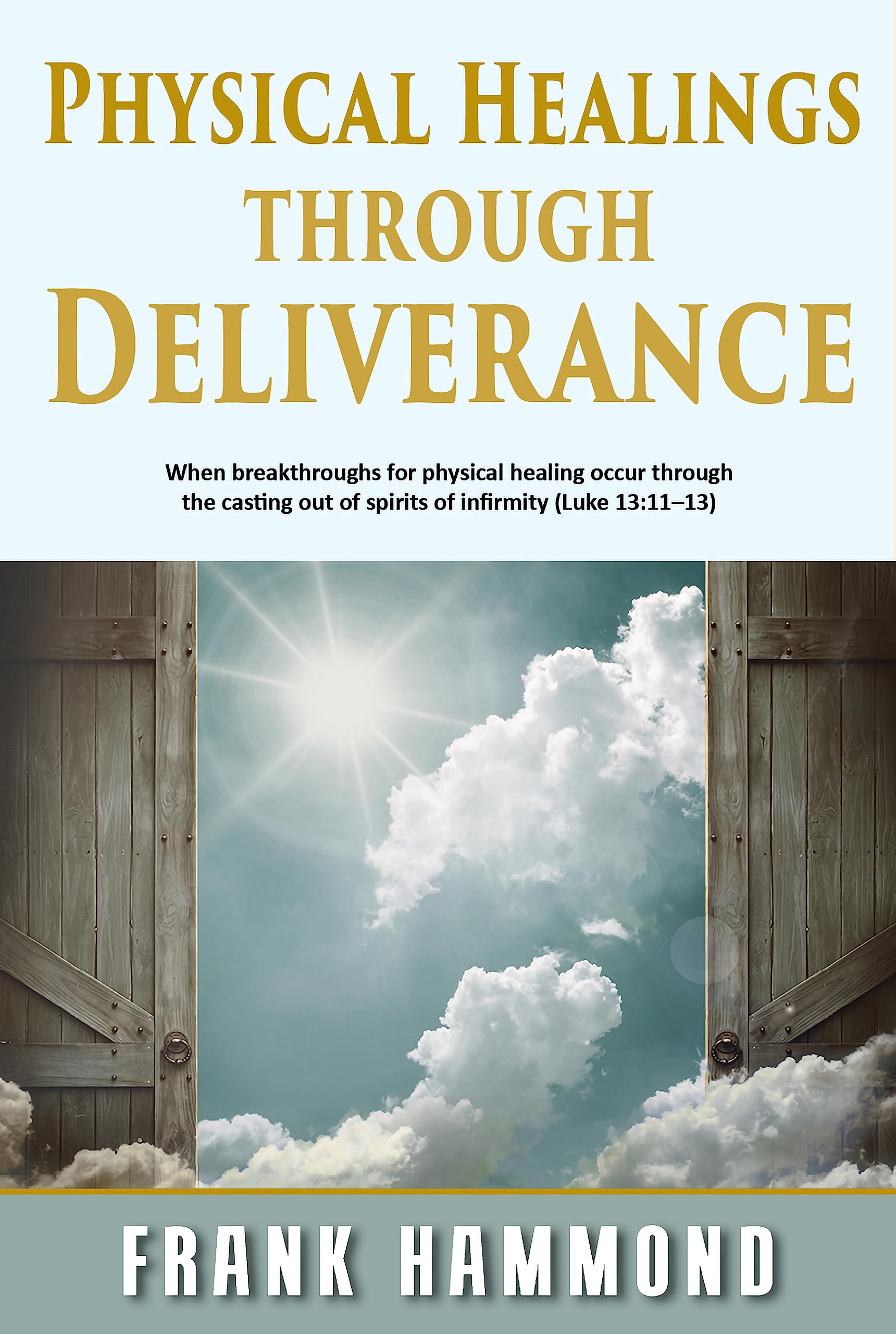 Physical Healings and Deliverance: When breakthroughs for physical healing occur through the casting out of spirits of infirmity (Luke 13:11–13) Religion & Esotericism