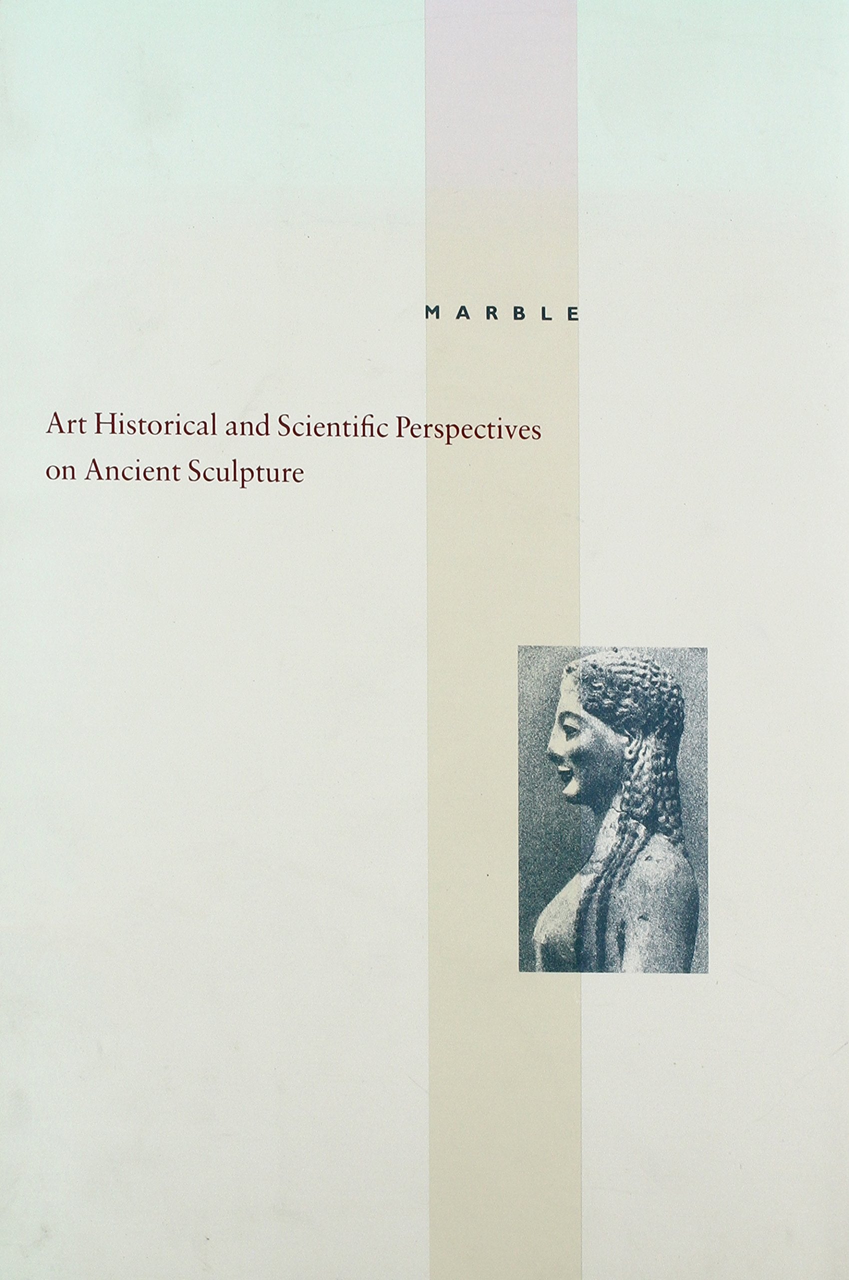 Marble: Art, Historical, and Scientific Perspectives on Ancient Sculpture : Papers Delivered at a Symposium Organized by the Departments of Antiquit book