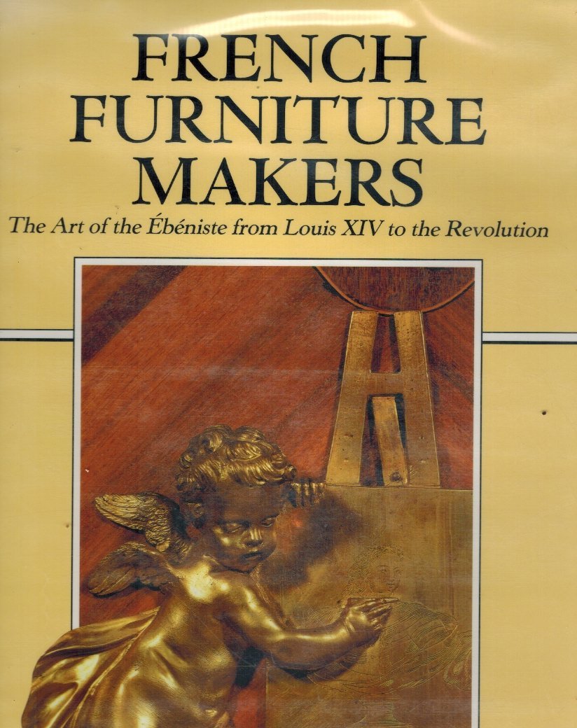 French Furniture Makers: The Art of the Ebeniste from Louis XIV to the Revolution book