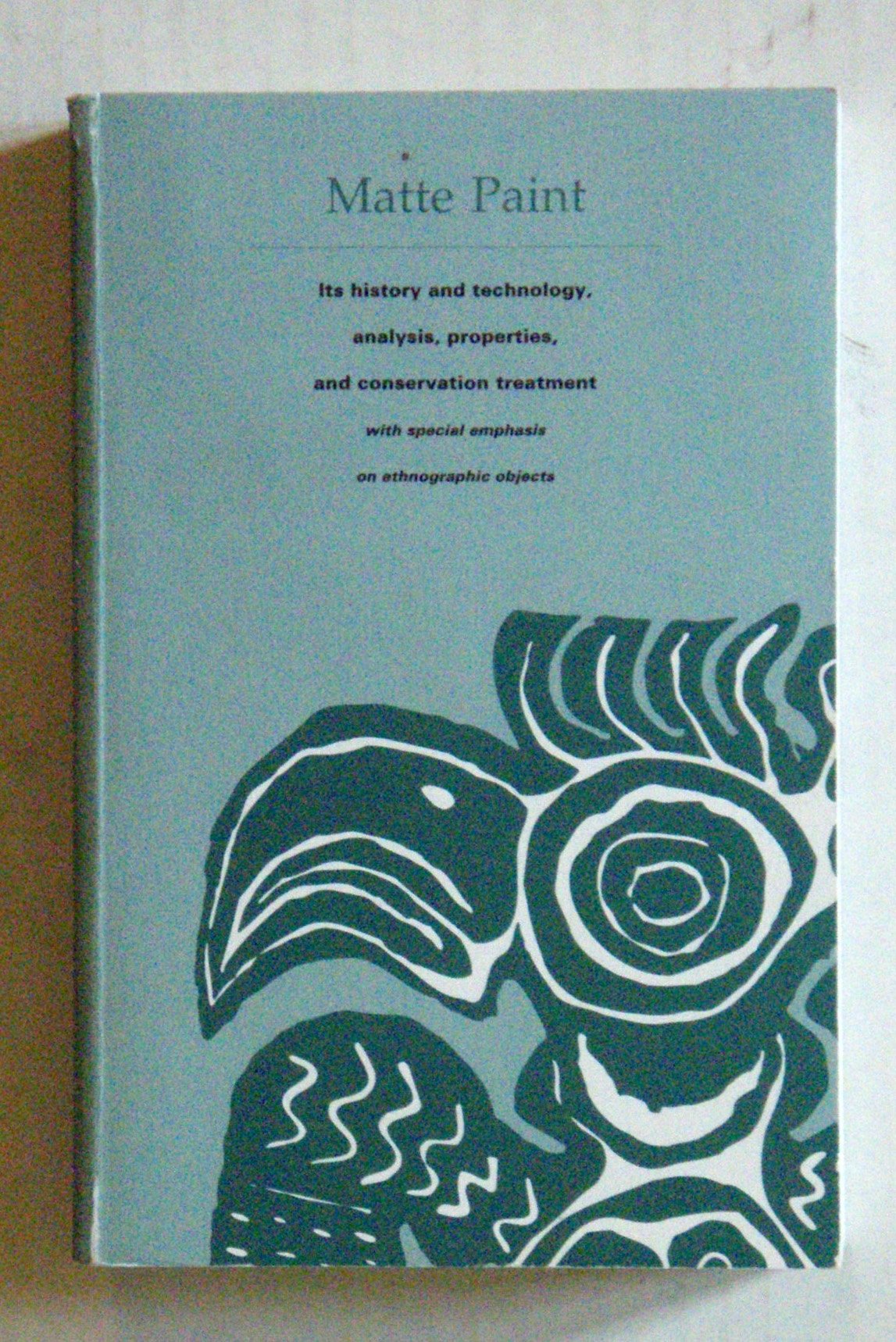 Ethnographic Matte Paint Supplement: Its History and Technology, Analysis, Properties, Deterioration and Treatment Business & Technology