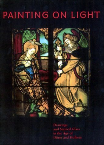 Painting on Light: Drawings and Stained Glass in the Age of Durer and Holbein Arts & Music