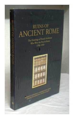 Ruins of Ancient Rome: The Drawings of French Architects Who Won the Prix De Rome 1796-1924: Drawings of the French Architects Who Won the Prix De Rome, 1786-1924 Architecture