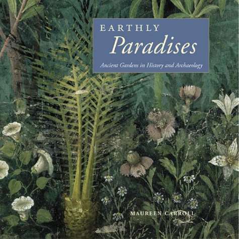 Earthly Paradises: Ancient Gardens in History and Archaeology Garden & Plants