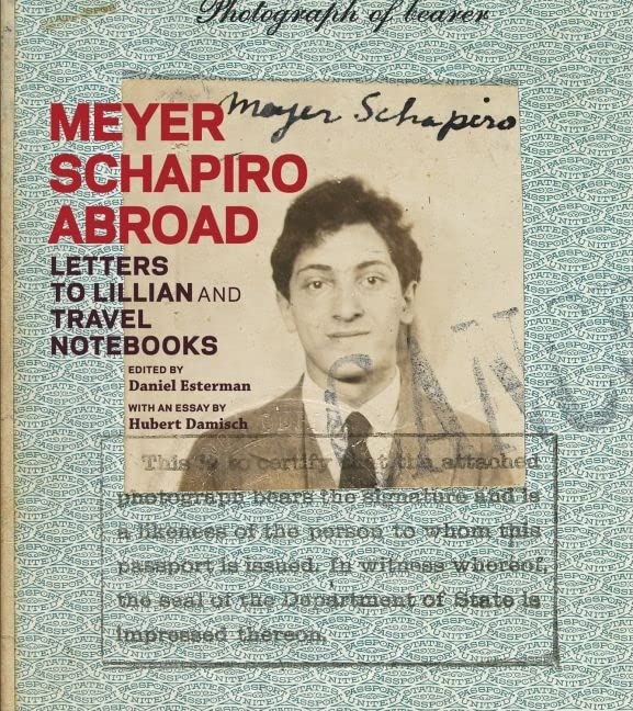Meyer Schapiro Abroad: Letters to Lillian and Travel Notebooks Essays & Short Stories
