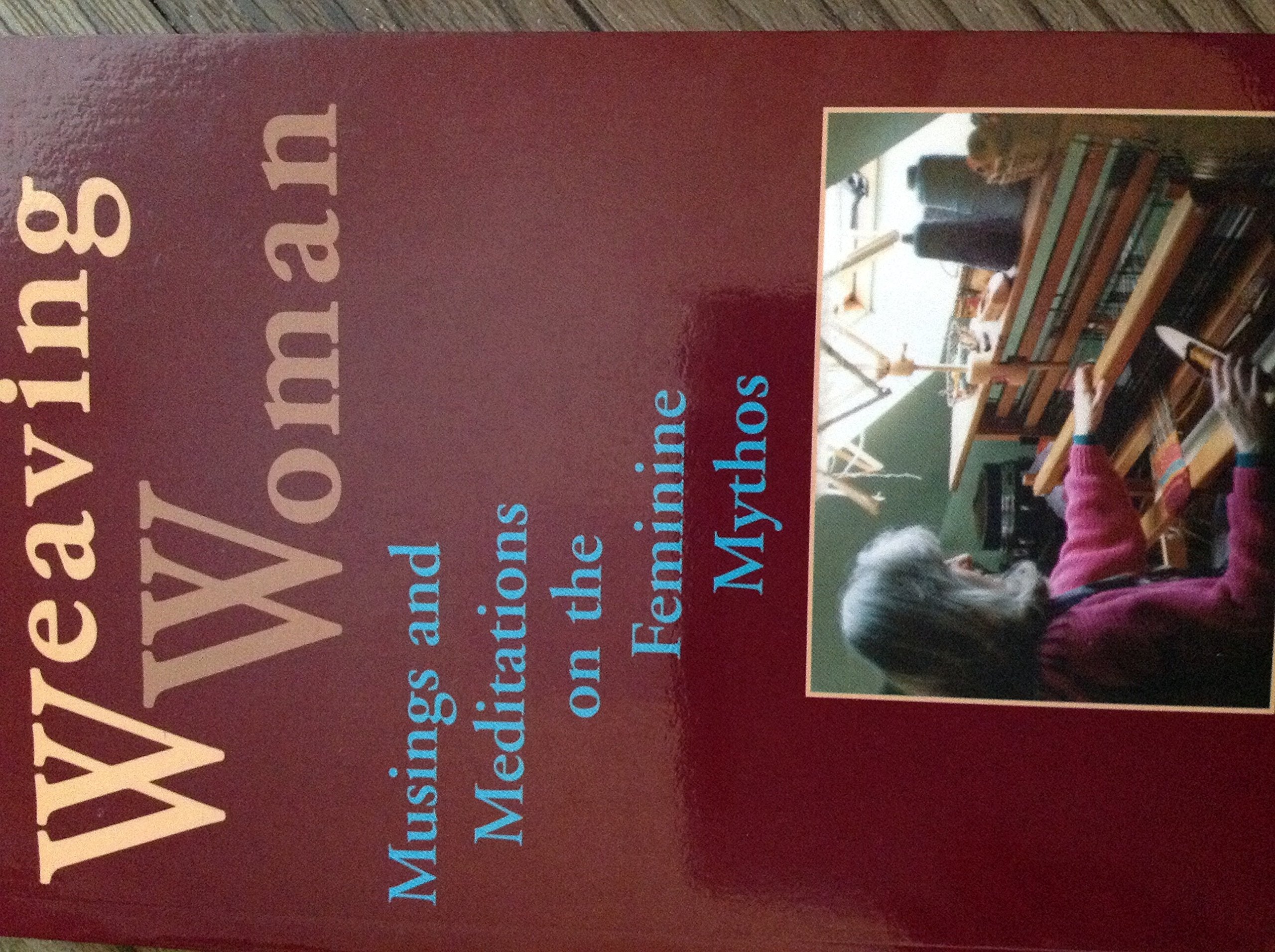 Weaving Woman: Musings and Meditations on the Feminine Mythos Books