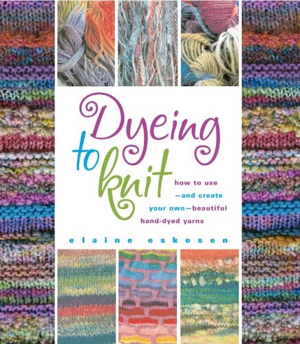 Dyeing to Knit: How to Use--and Create Your Own--beautiful Hand-dyed Yarns Hobbies & Crafts