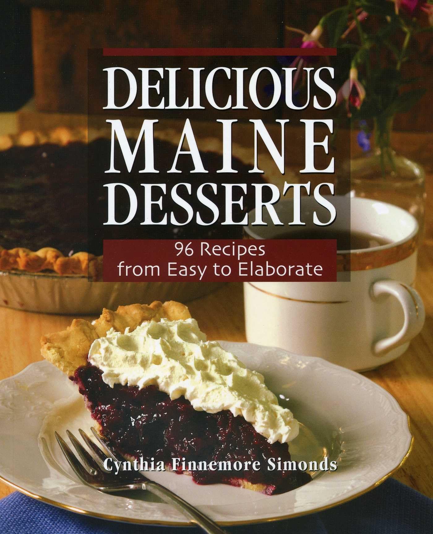 Delicious Maine Desserts: 108 Recipes, from Easy to Elaborate Leisure, Home & Garden