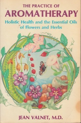 Practice of Aromatherapy: Holistic Health and the Essential Oils of Flowers and Herbs Books