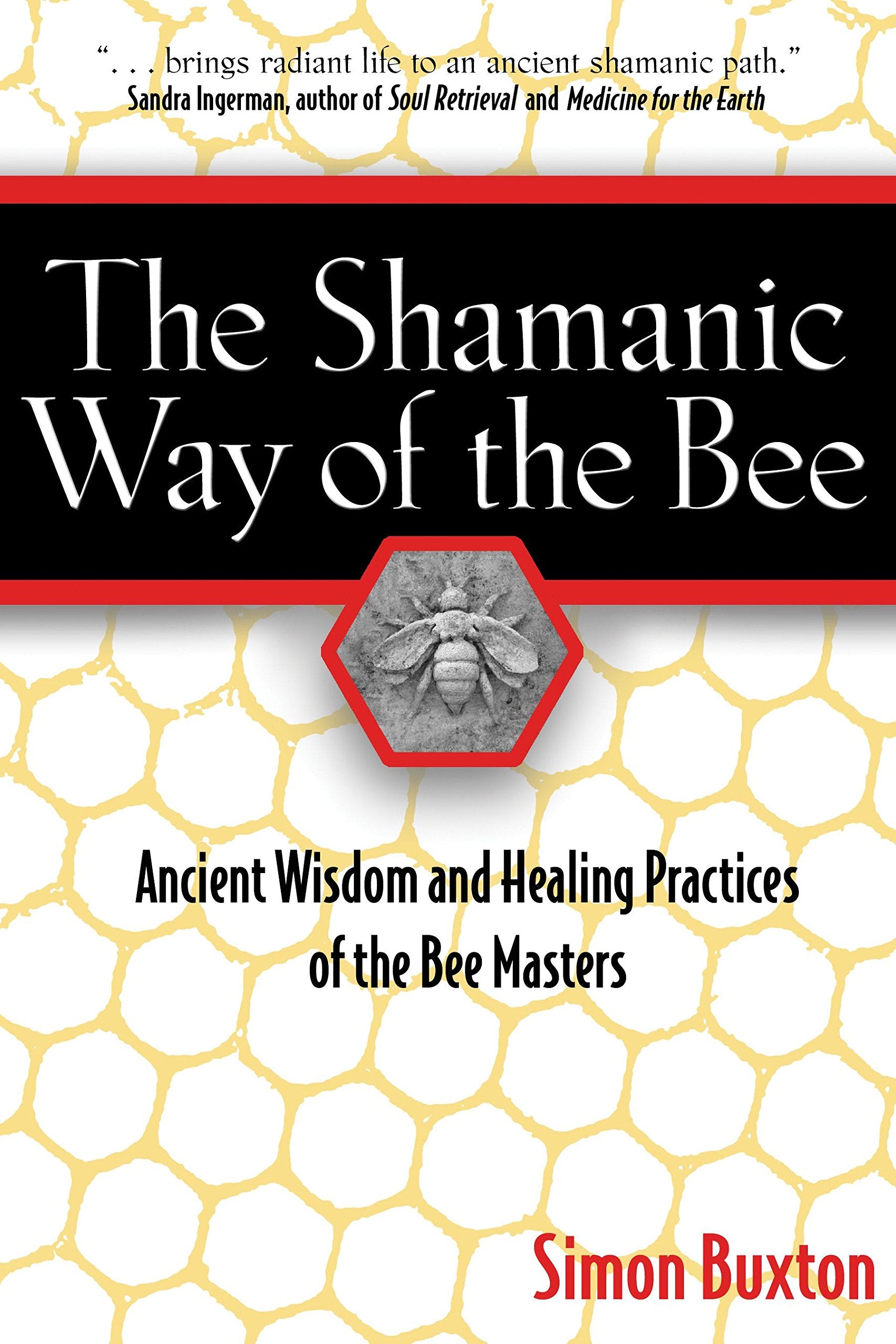 The Shamanic Way of the Bee: Ancient Wisdom and Healing Practices of the Bee Masters Natural Sciences