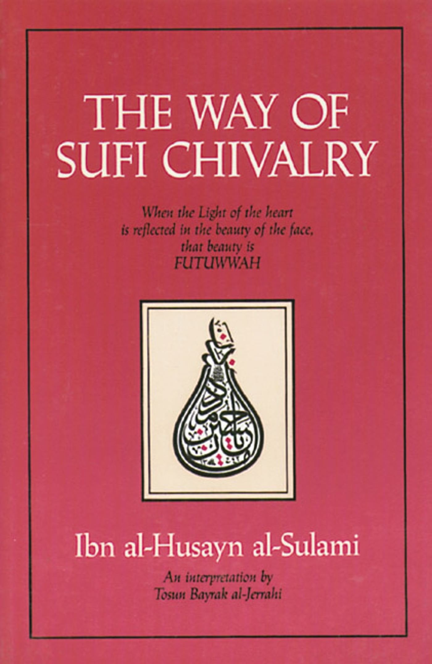 The Way of Sufi Chivalry: When the Light of the Heart is Reflected in the Beauty of the Face Religion & Esotericism