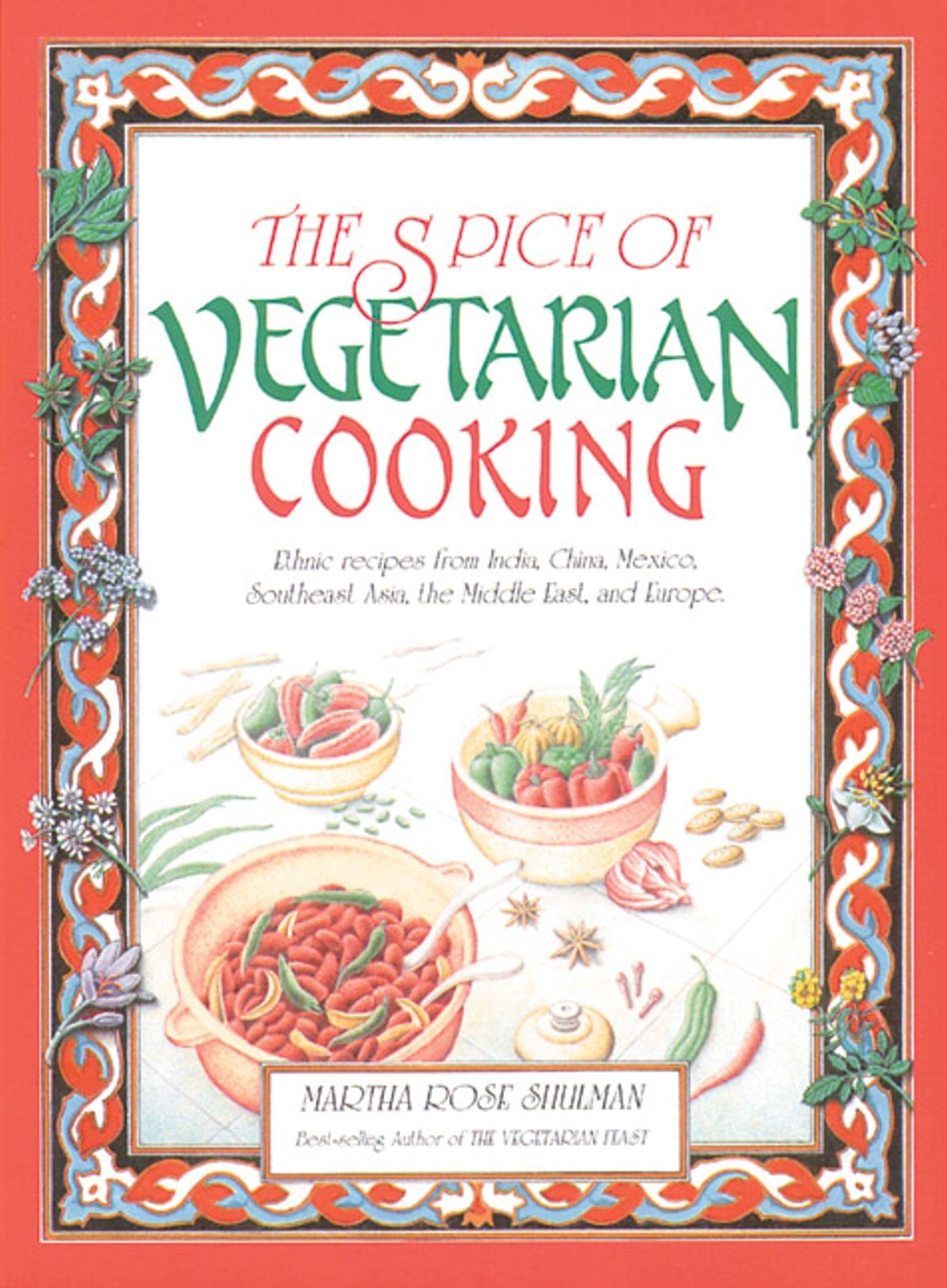 The Spice of Vegetarian Cooking: Ethnic Recipes from India, China, Mexico, Southeast Asia, the Middle East, and Europe book