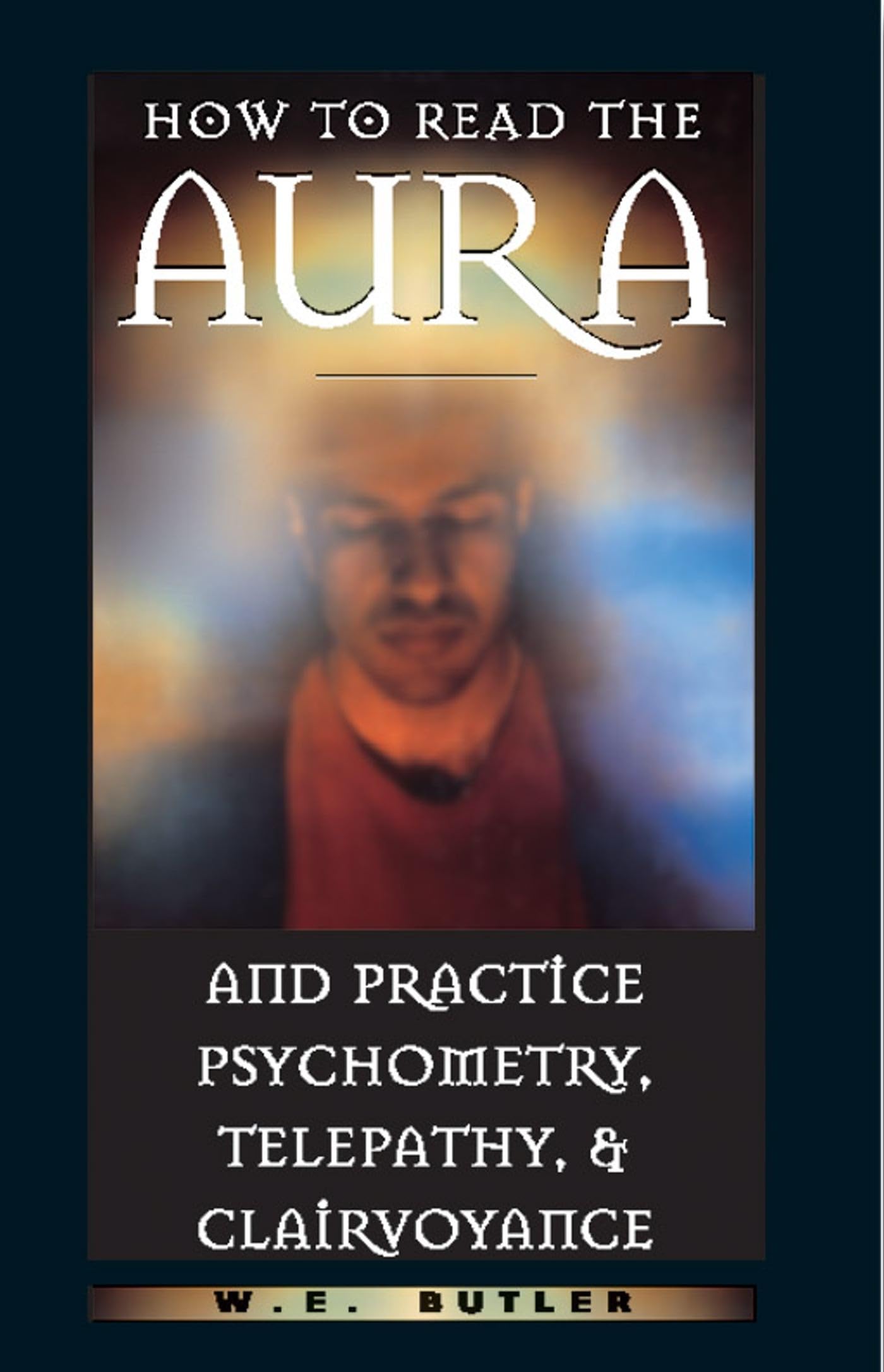 How to Read the Aura and Practice Psychometry, Telepathy, and Clairvoyance Religion & Esotericism
